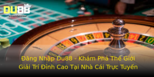 Ang Nhap Du88 Kham Pha The Gioi Giai Tri Inh Cao Tai Nha Cai Truc Tuyen