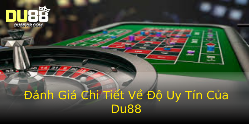 Đánh Giá Chi Tiết Về Độ Uy Tín Của Du88 Đánh Giá Chi Tiết Về Độ Uy Tín Của Du88