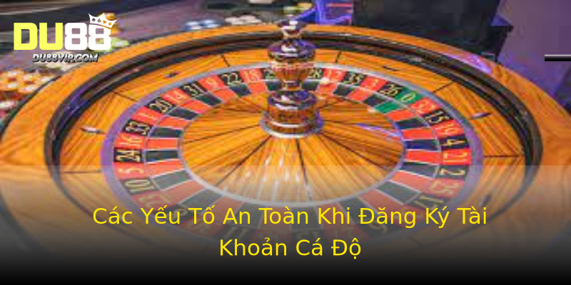 Các Yếu Tố An Toàn Khi Đăng Ký Tài Khoản Cá Độ Các Yếu Tố An Toàn Khi Đăng Ký Tài Khoản Cá Độ