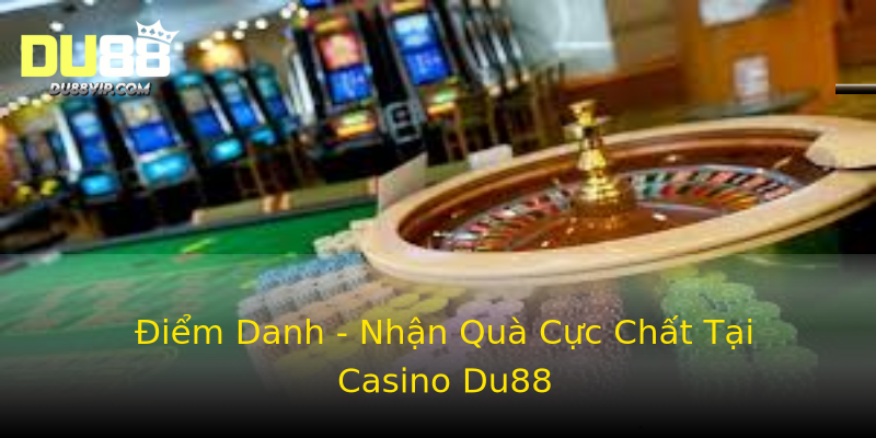 Điểm Danh - Nhận Quà Cực Chất Tại Casino Du88 Điểm Danh - Nhận Quà Cực Chất Tại Casino Du88