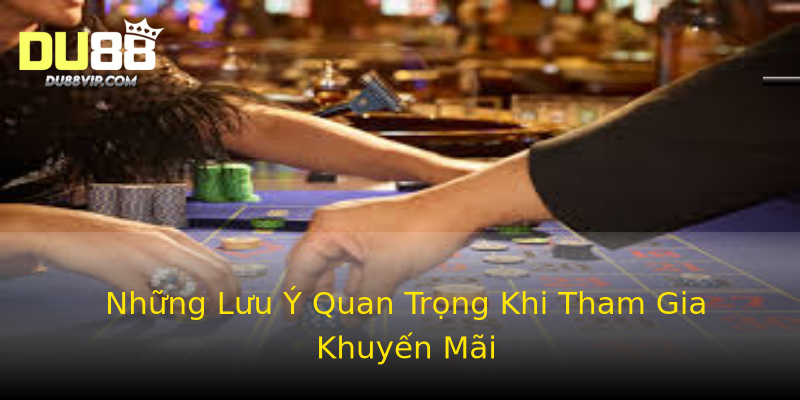 Những Lưu Ý Quan Trọng Khi Tham Gia Khuyến Mãi Những Lưu Ý Quan Trọng Khi Tham Gia Khuyến Mãi