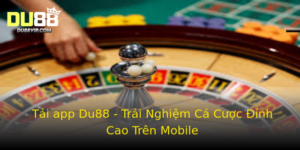 Tai App Du88 Trai Nghiem Ca Cuoc Inh Cao Tren Mobile 1